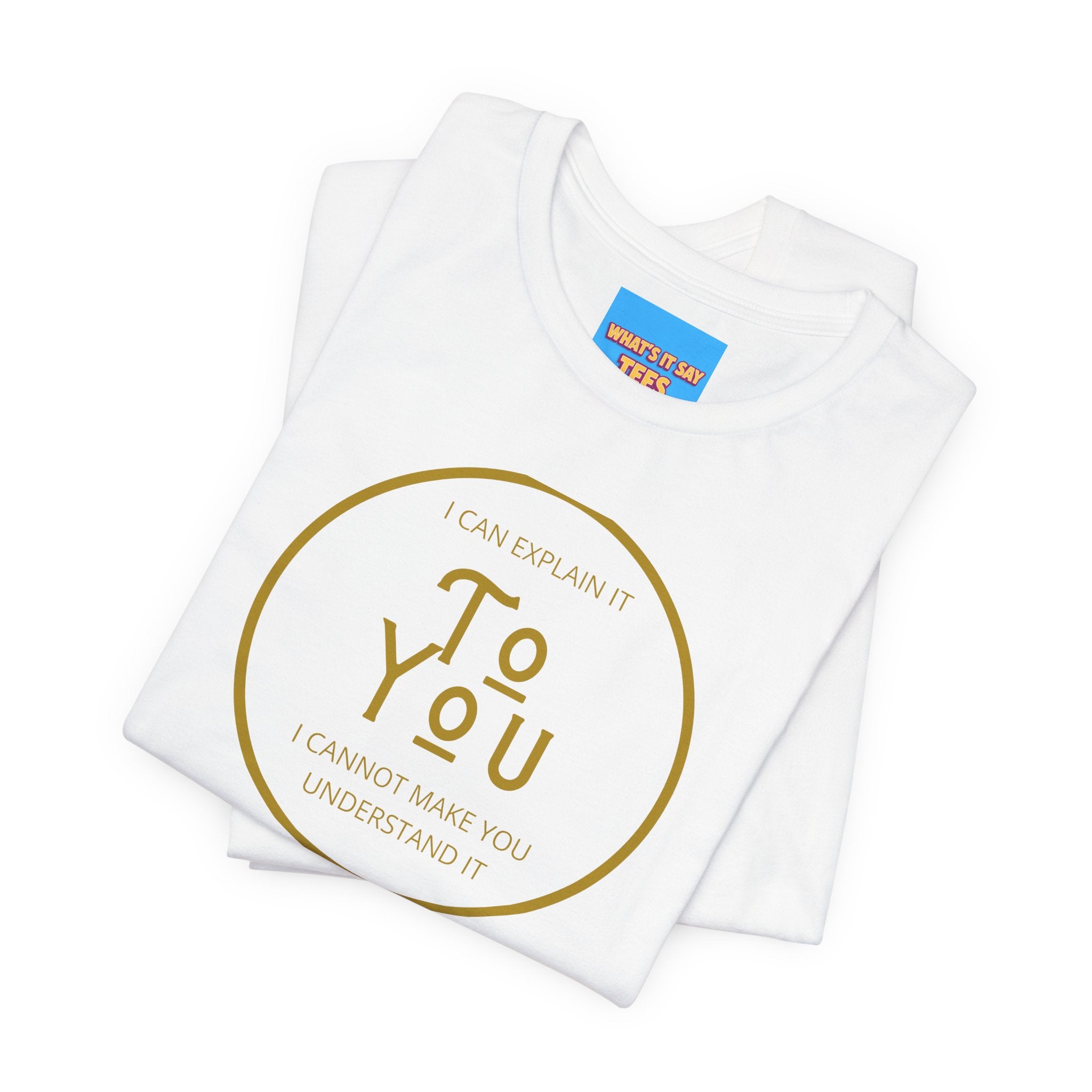 What's It Say Tees- I can explain it to you, I cannot make you understand it