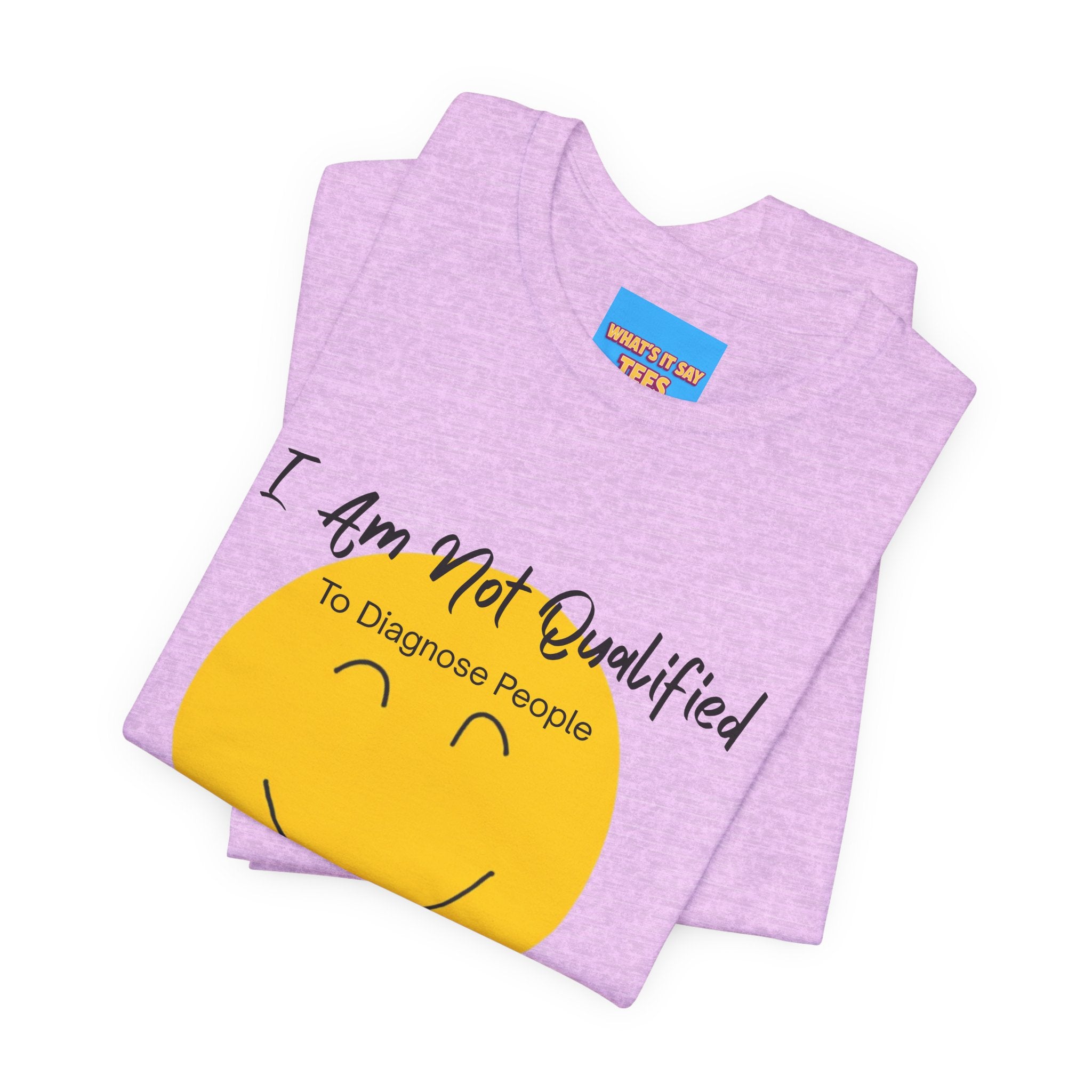 What's It Say Tees – "I Am Not Qualified To Diagnose People But I Have Some Theories"