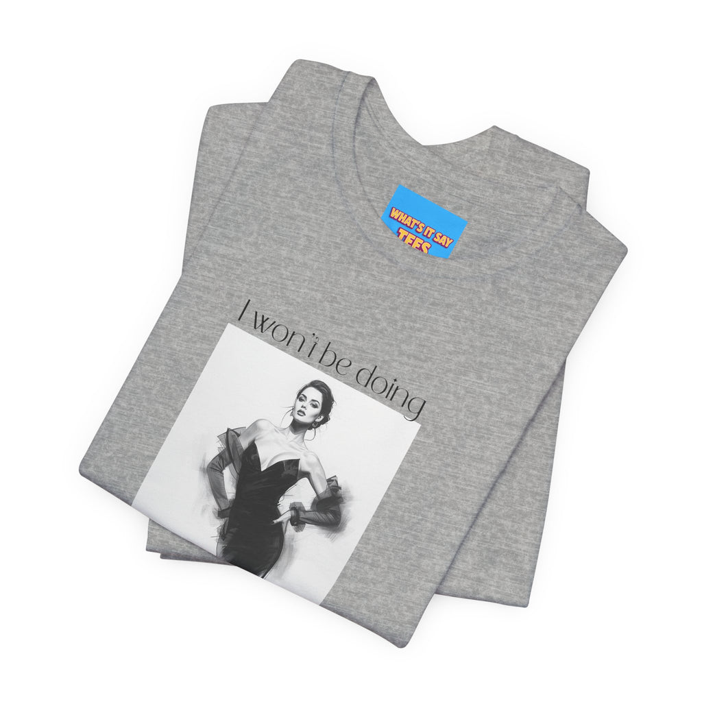 What's It Say Tees- I won't be doing any of those things