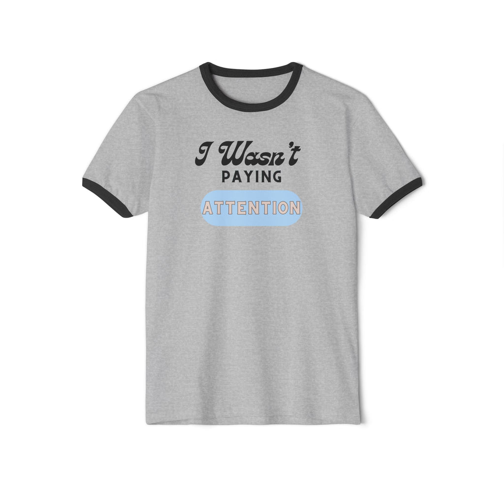 What's It Say Tees-I Wasn't Paying Attention Ringer Tee