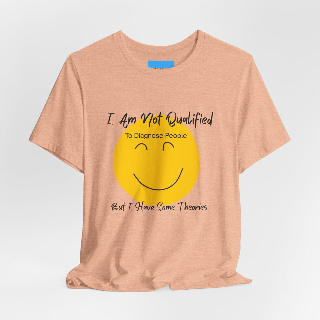 What's It Say Tees – "I Am Not Qualified To Diagnose People But I Have Some Theories"