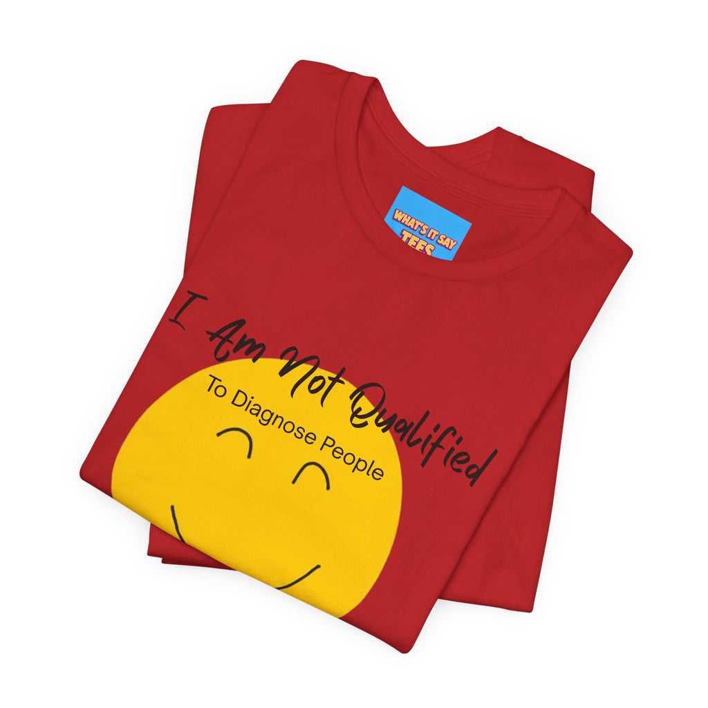 What's It Say Tees – "I Am Not Qualified To Diagnose People But I Have Some Theories"