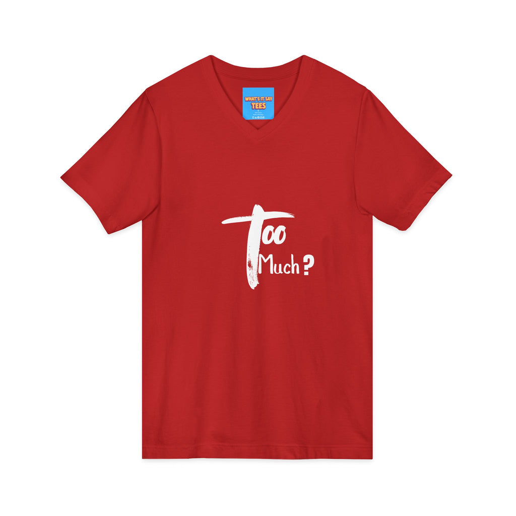 What's It Say Tees-V-Neck Tee | 'Too Much?' Minimal Script Graphic — Casual Everyday Shirt