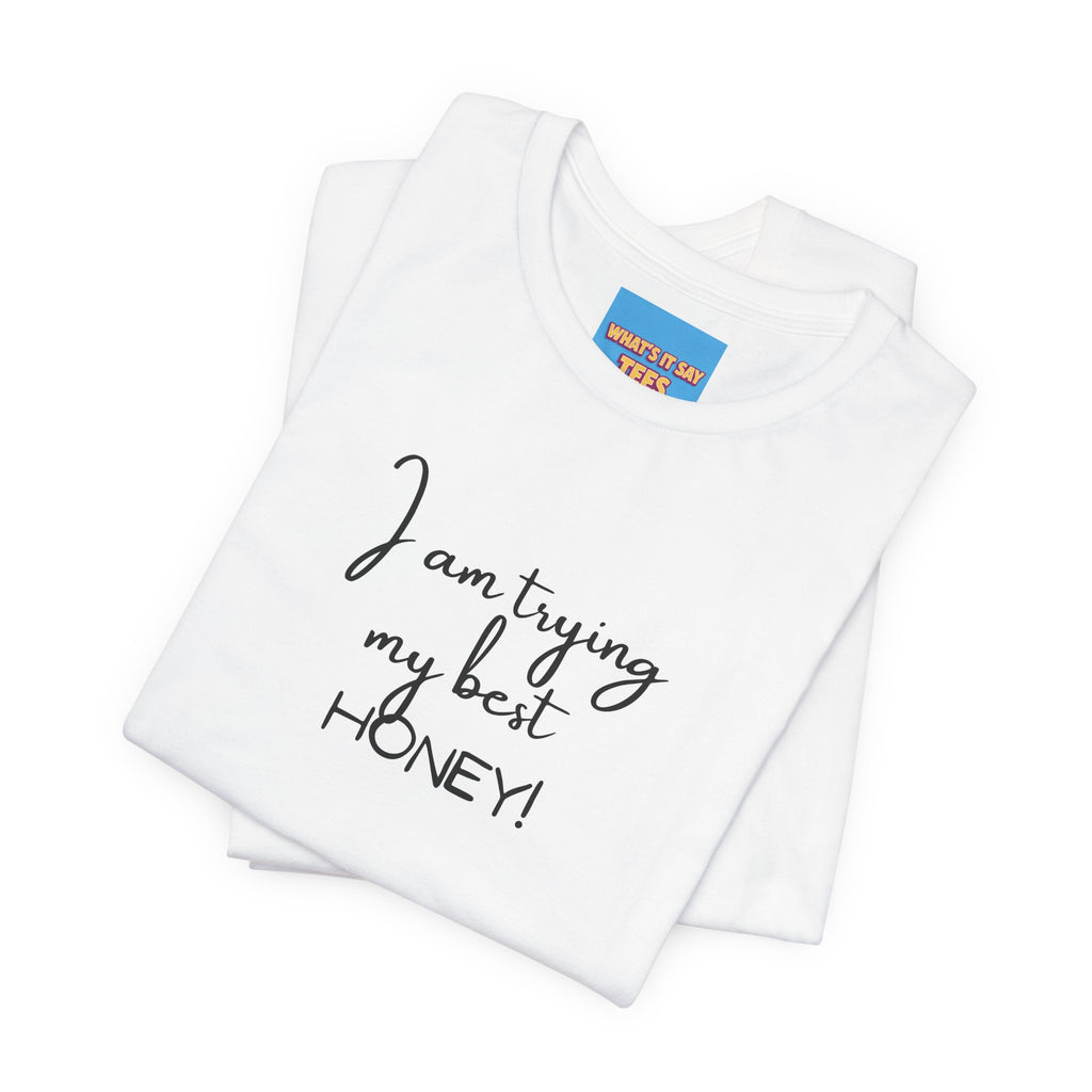 What's It Say Tees-I Am Trying My Best Honey
