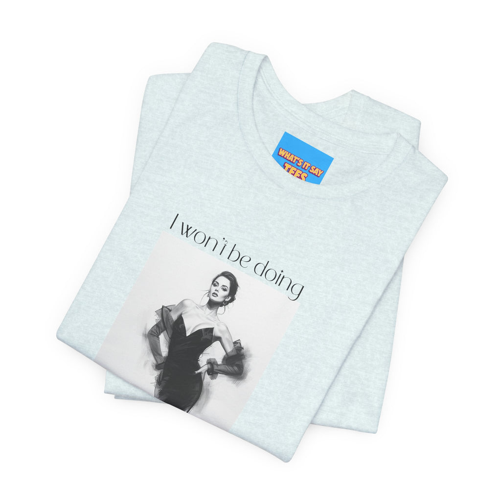 What's It Say Tees- I won't be doing any of those things