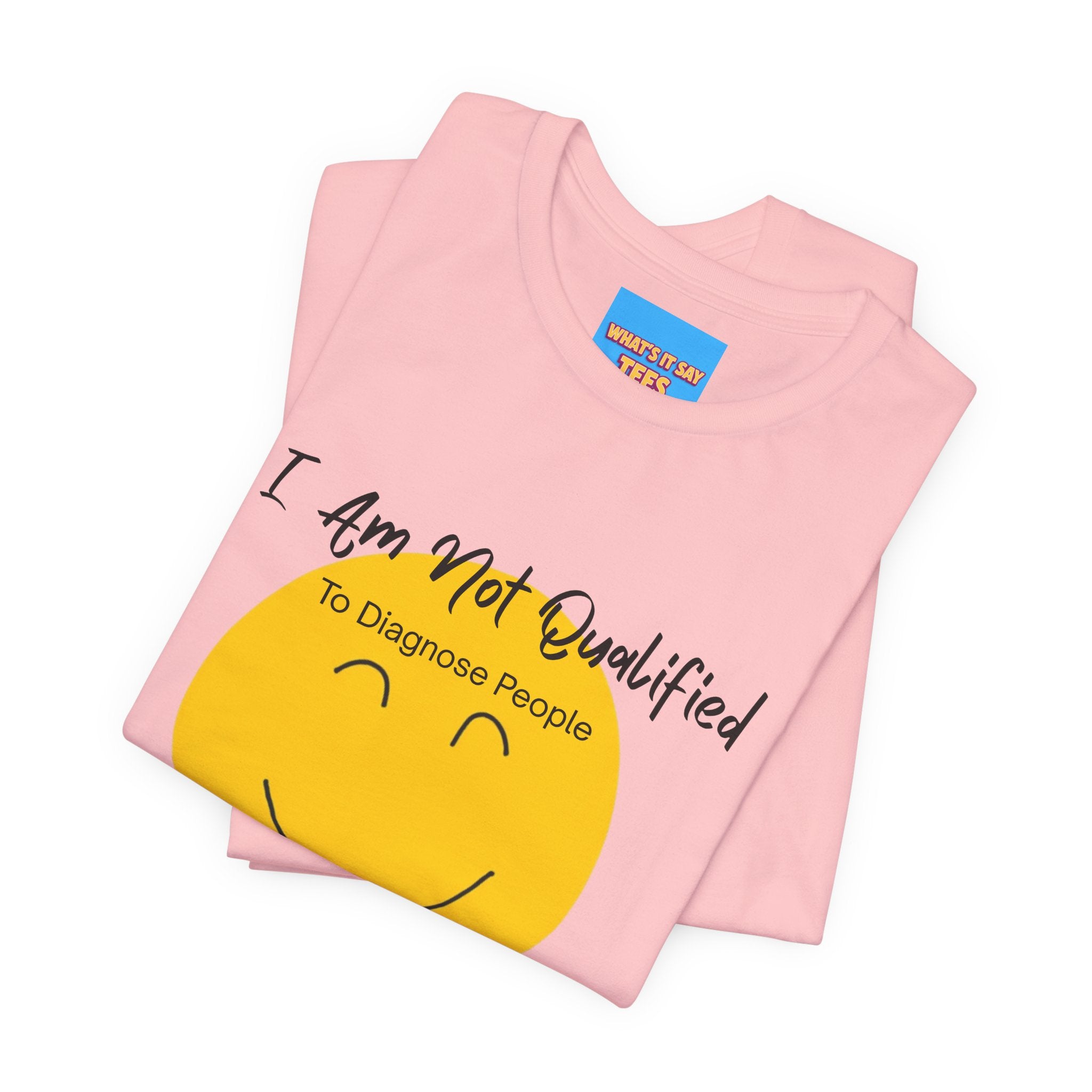 What's It Say Tees – "I Am Not Qualified To Diagnose People But I Have Some Theories"