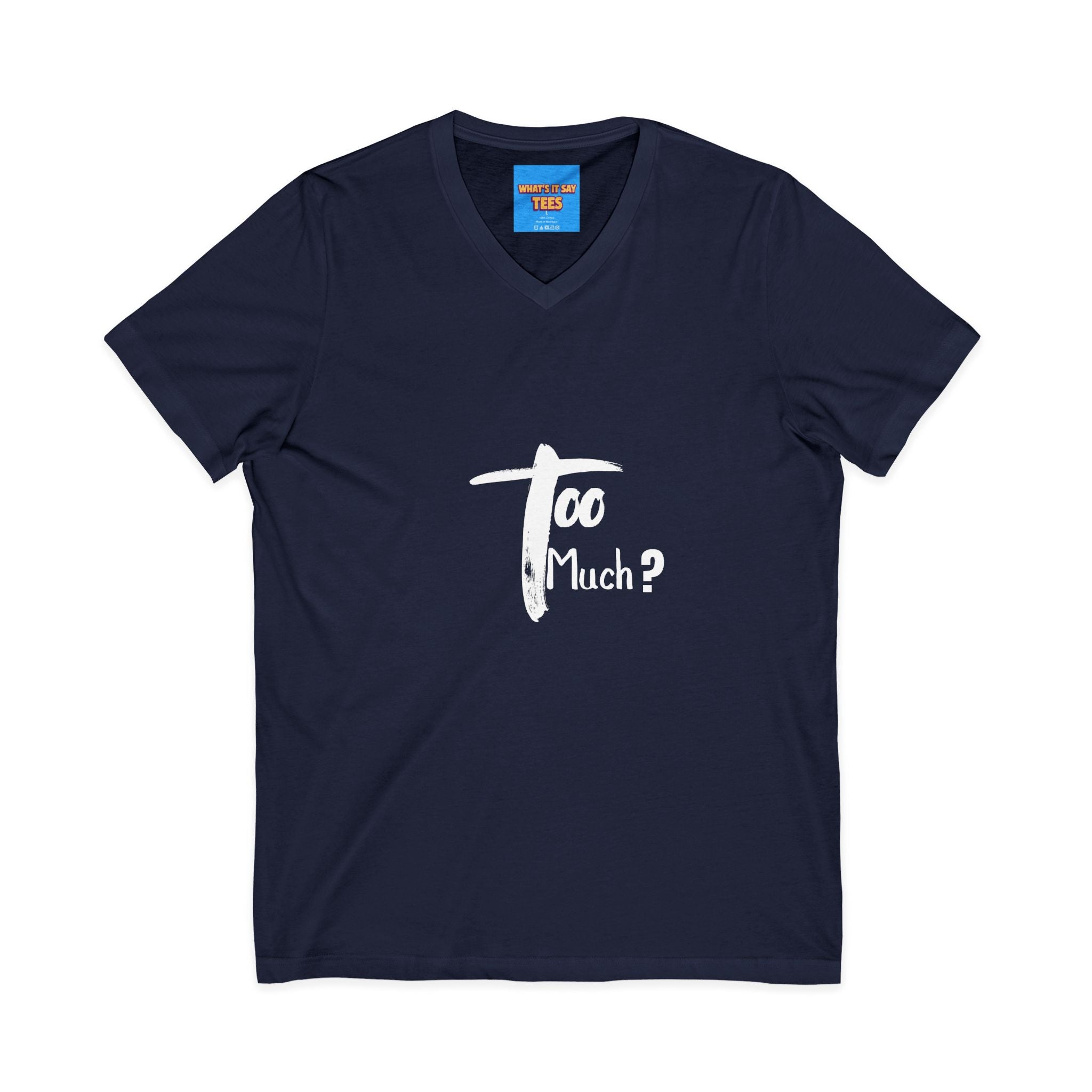 What's It Say Tees-V-Neck Tee | 'Too Much?' Minimal Script Graphic — Casual Everyday Shirt