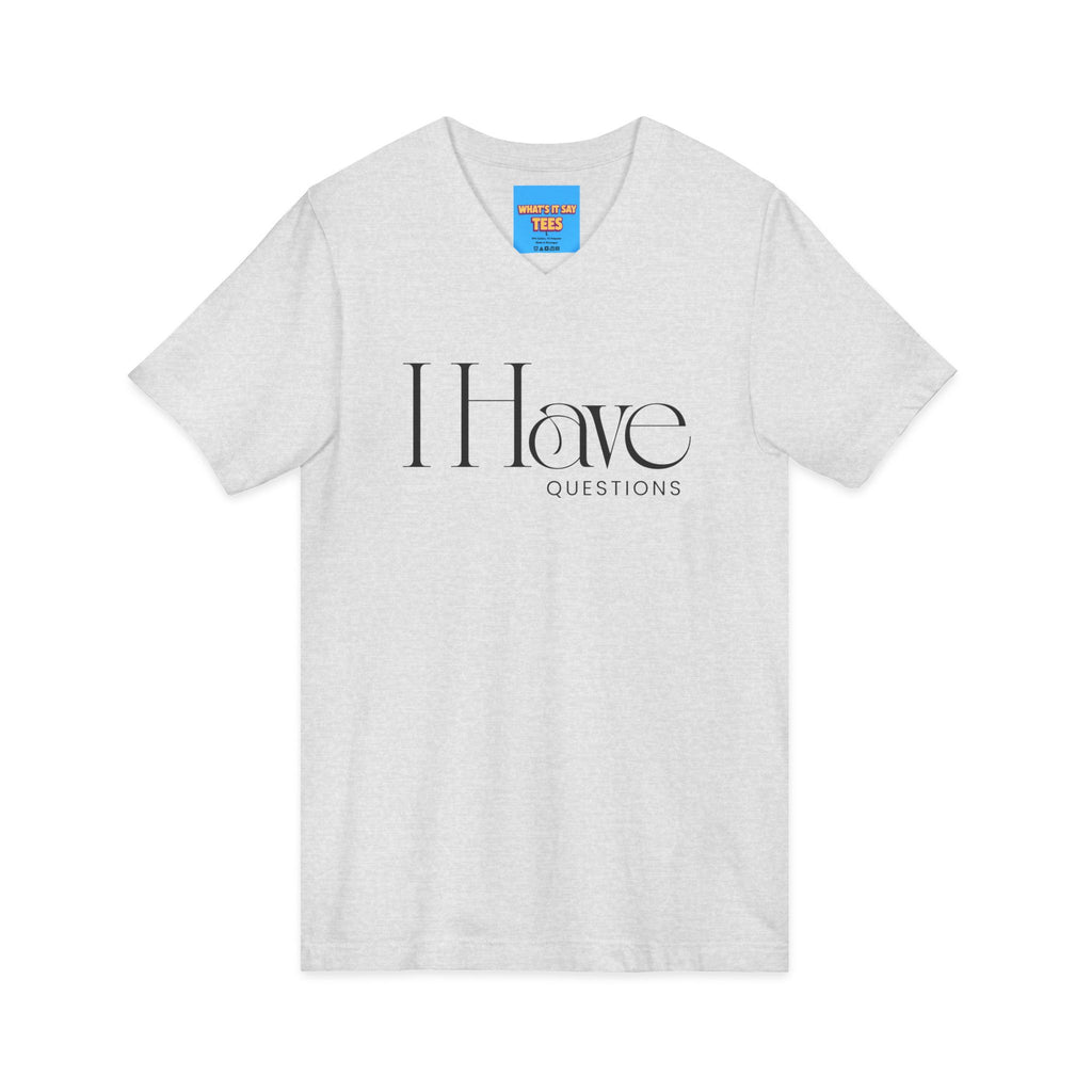 What's It Say Tees- I Have Questions V-Neck Tee — Minimalist Statement Shirt