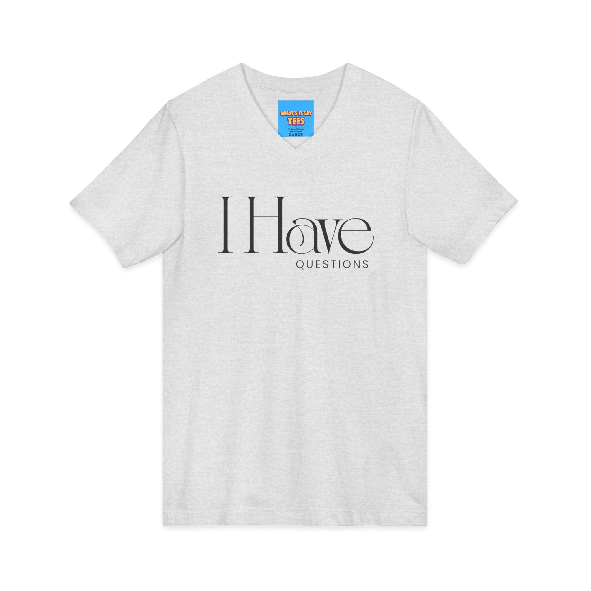 What's It Say Tees- I Have Questions V-Neck Tee — Minimalist Statement Shirt