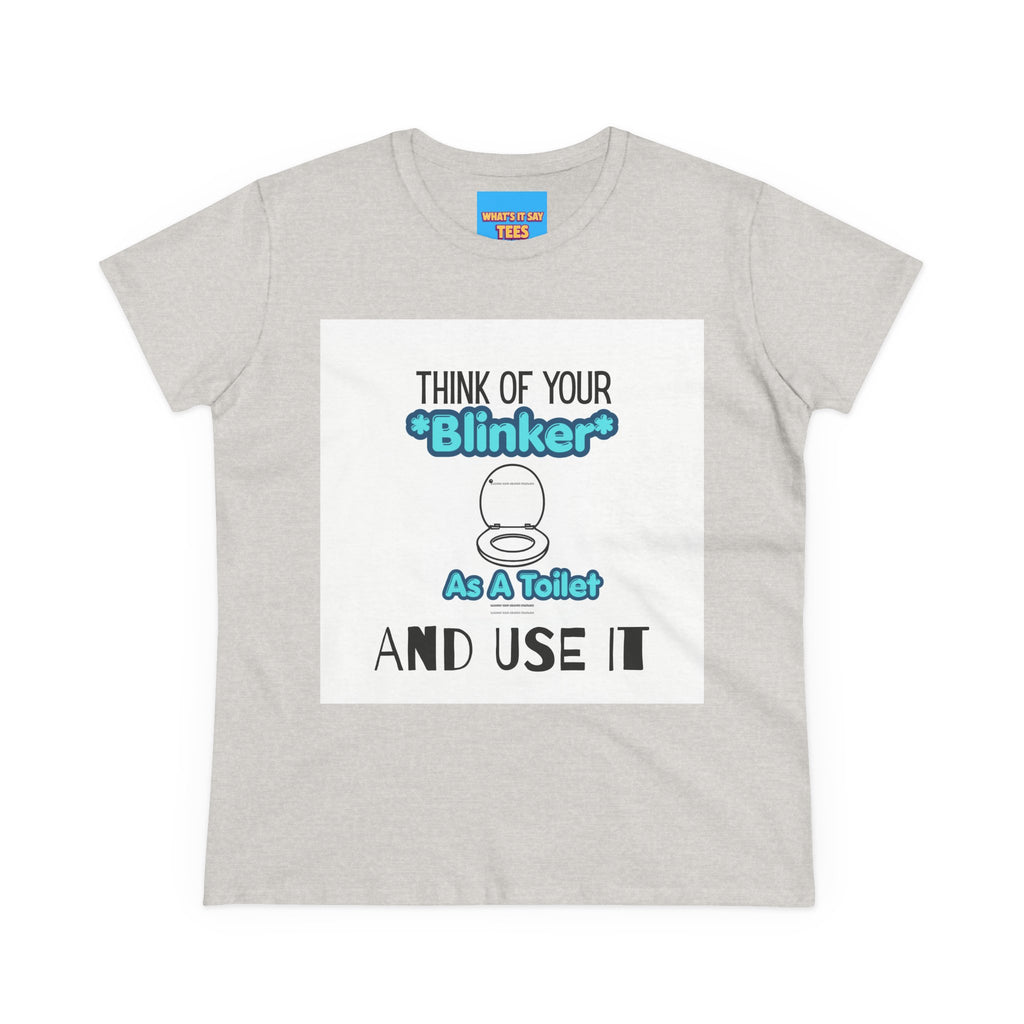 What's It Say Tees-Think Of Your 'Blinker' As A Toilet And Use It - Women's Graphic Tee