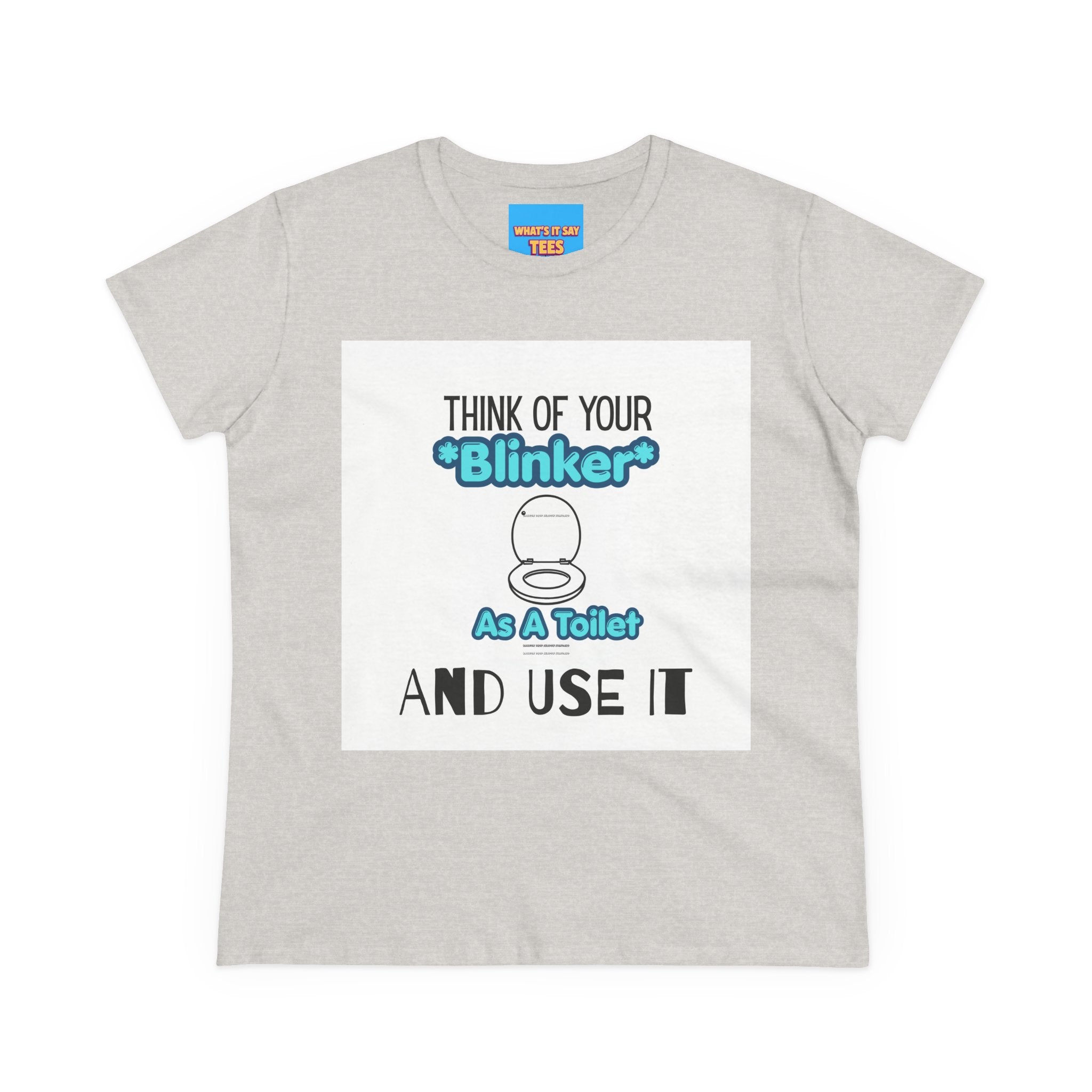 What's It Say Tees-Think Of Your 'Blinker' As A Toilet And Use It - Women's Graphic Tee