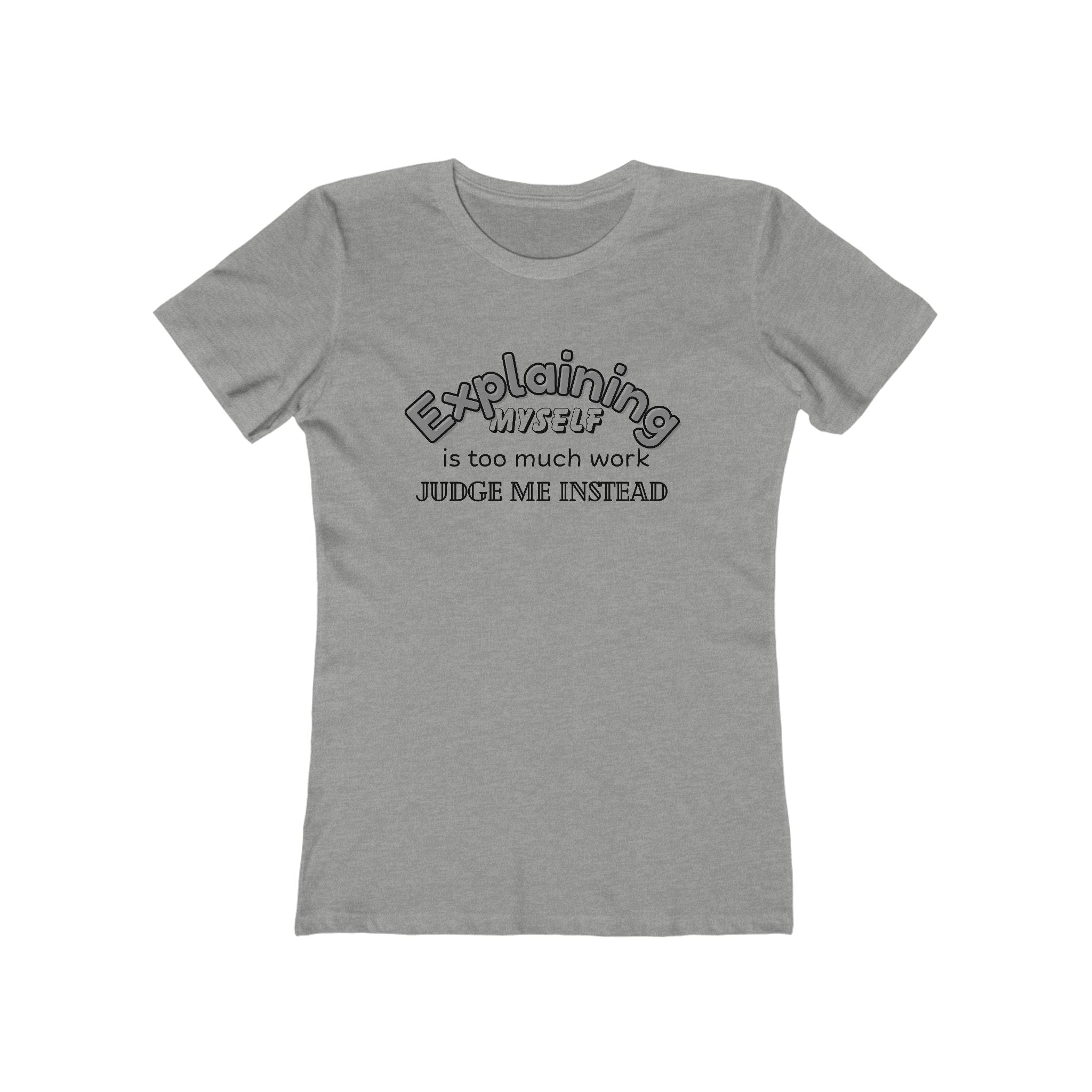 What's It Say Tees — "Explaining Myself Is Too Much Work, Judge Me Instead"