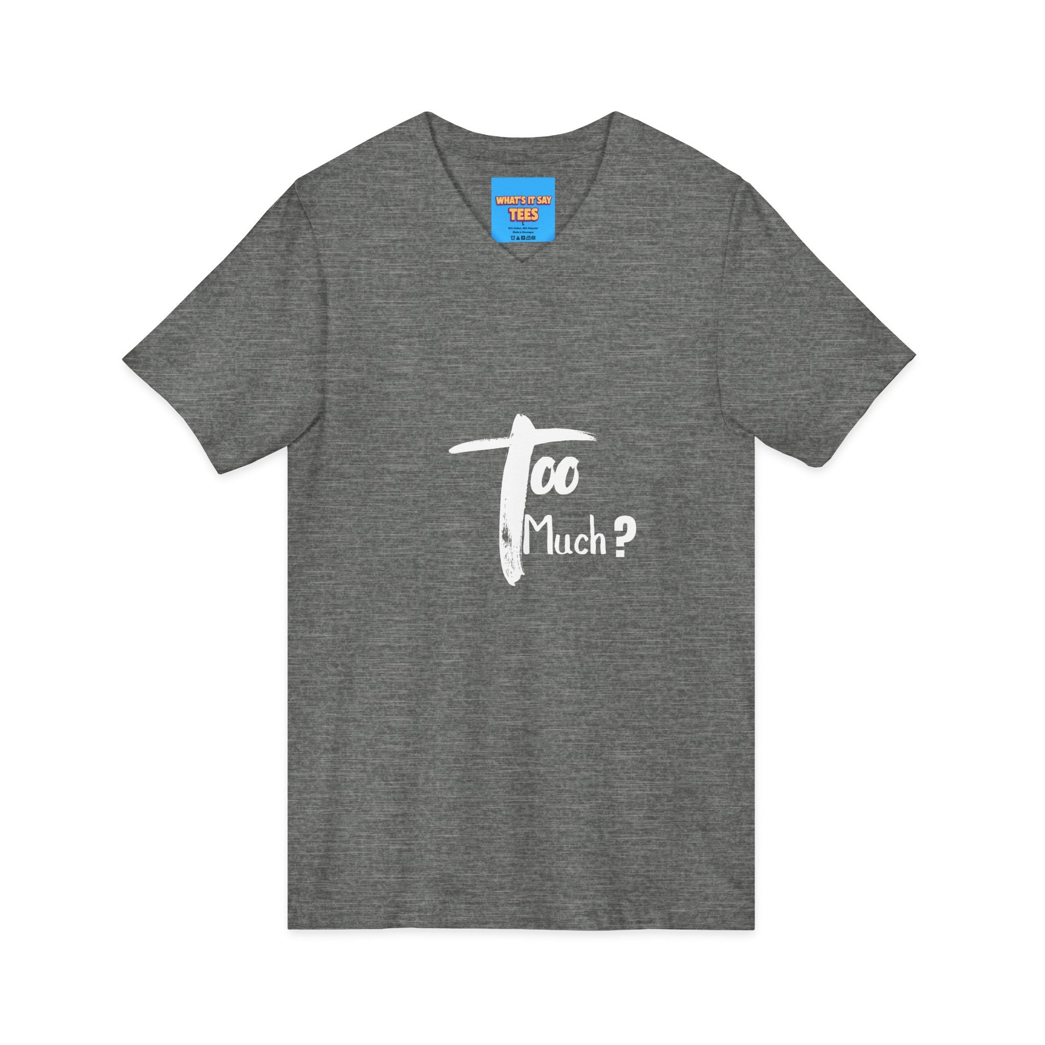 What's It Say Tees-V-Neck Tee | 'Too Much?' Minimal Script Graphic — Casual Everyday Shirt