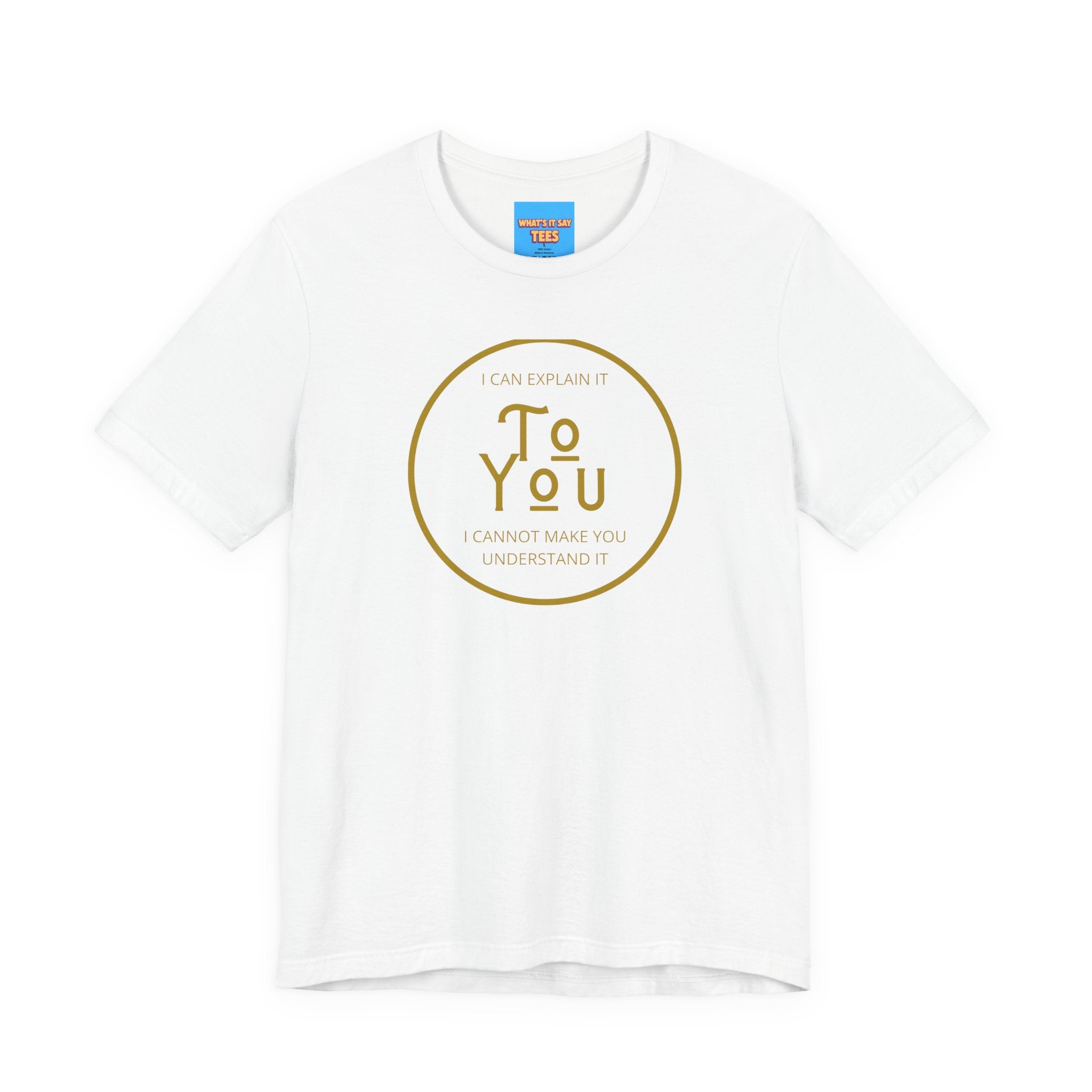 What's It Say Tees- I can explain it to you, I cannot make you understand it