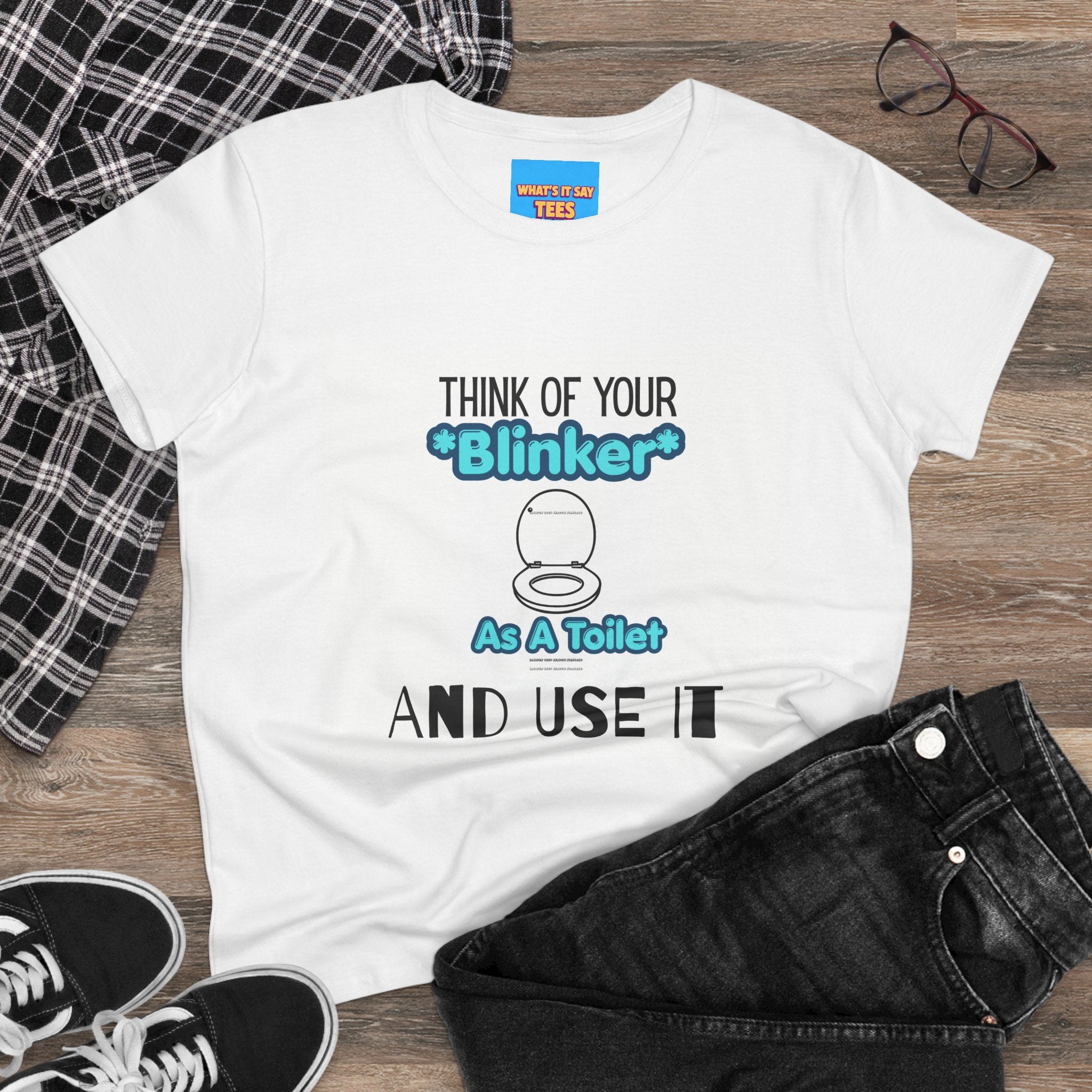 What's It Say Tees-Think Of Your 'Blinker' As A Toilet And Use It - Women's Graphic Tee