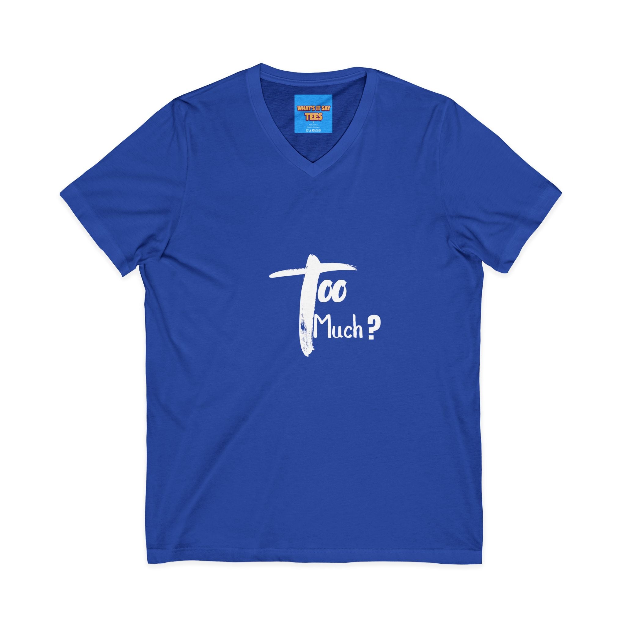 What's It Say Tees-V-Neck Tee | 'Too Much?' Minimal Script Graphic — Casual Everyday Shirt