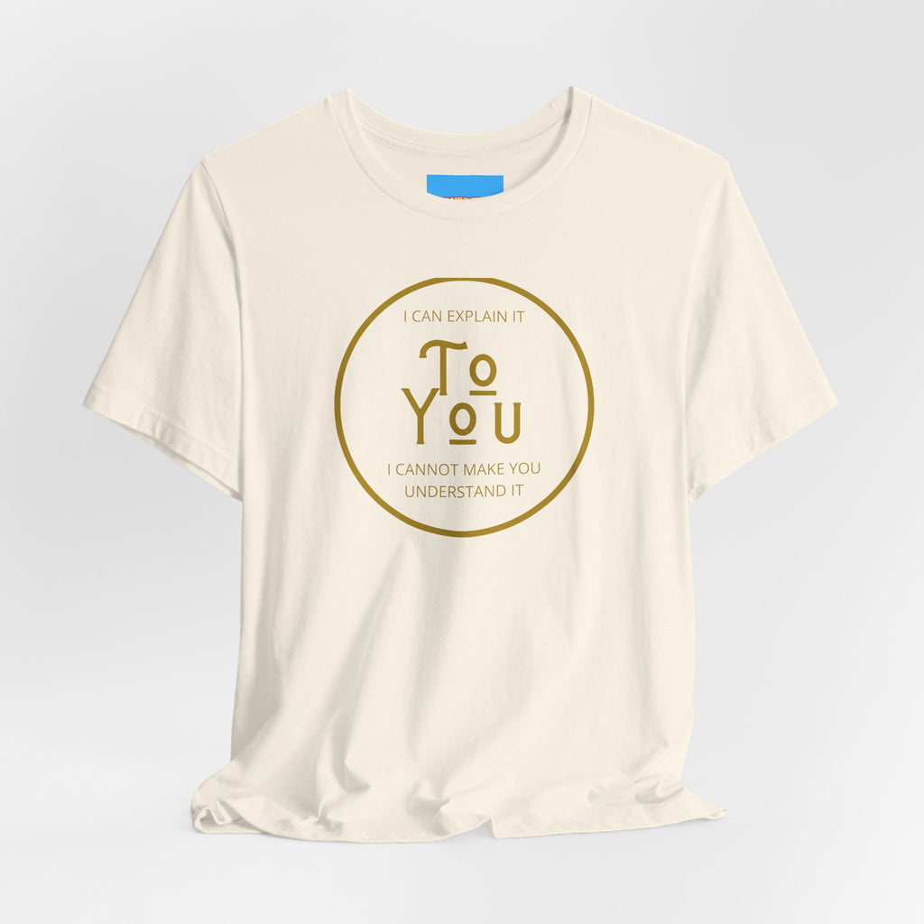 What's It Say Tees- I can explain it to you, I cannot make you understand it
