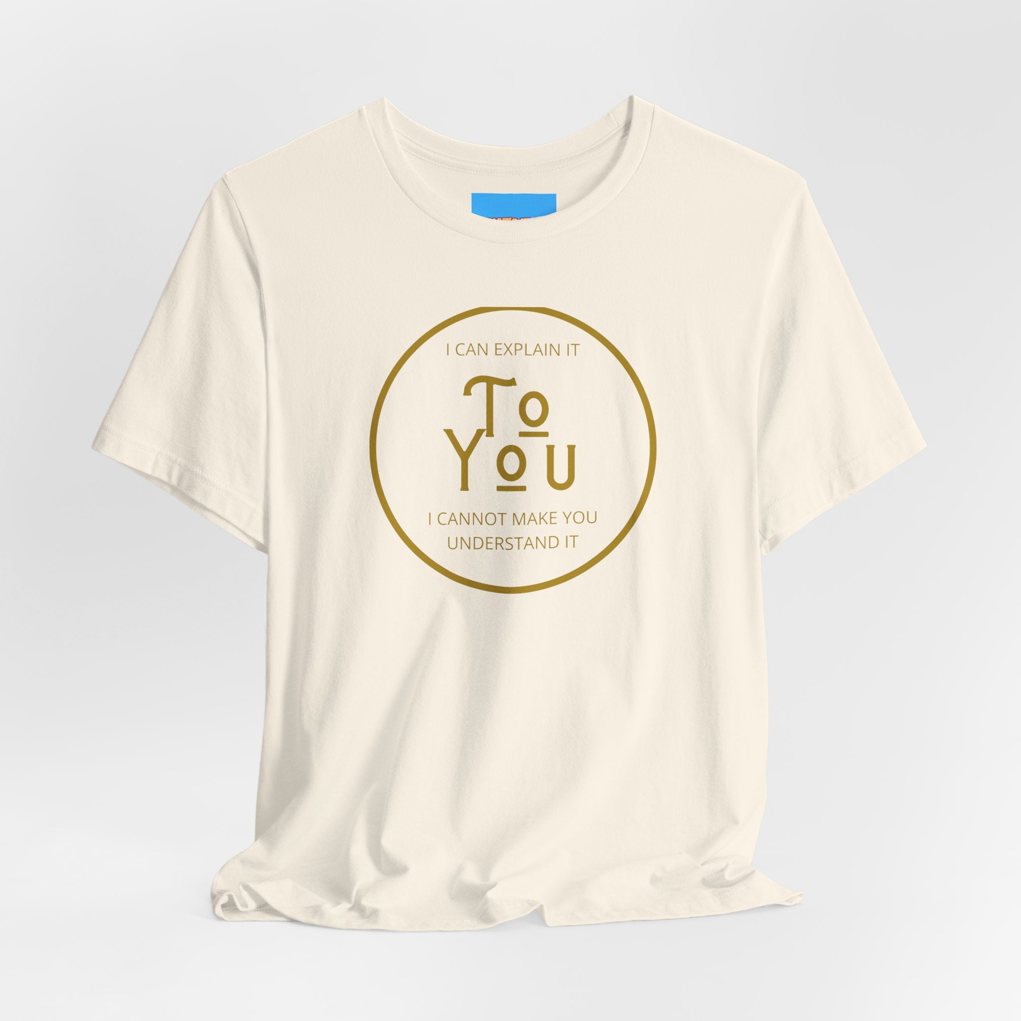 What's It Say Tees- I can explain it to you, I cannot make you understand it