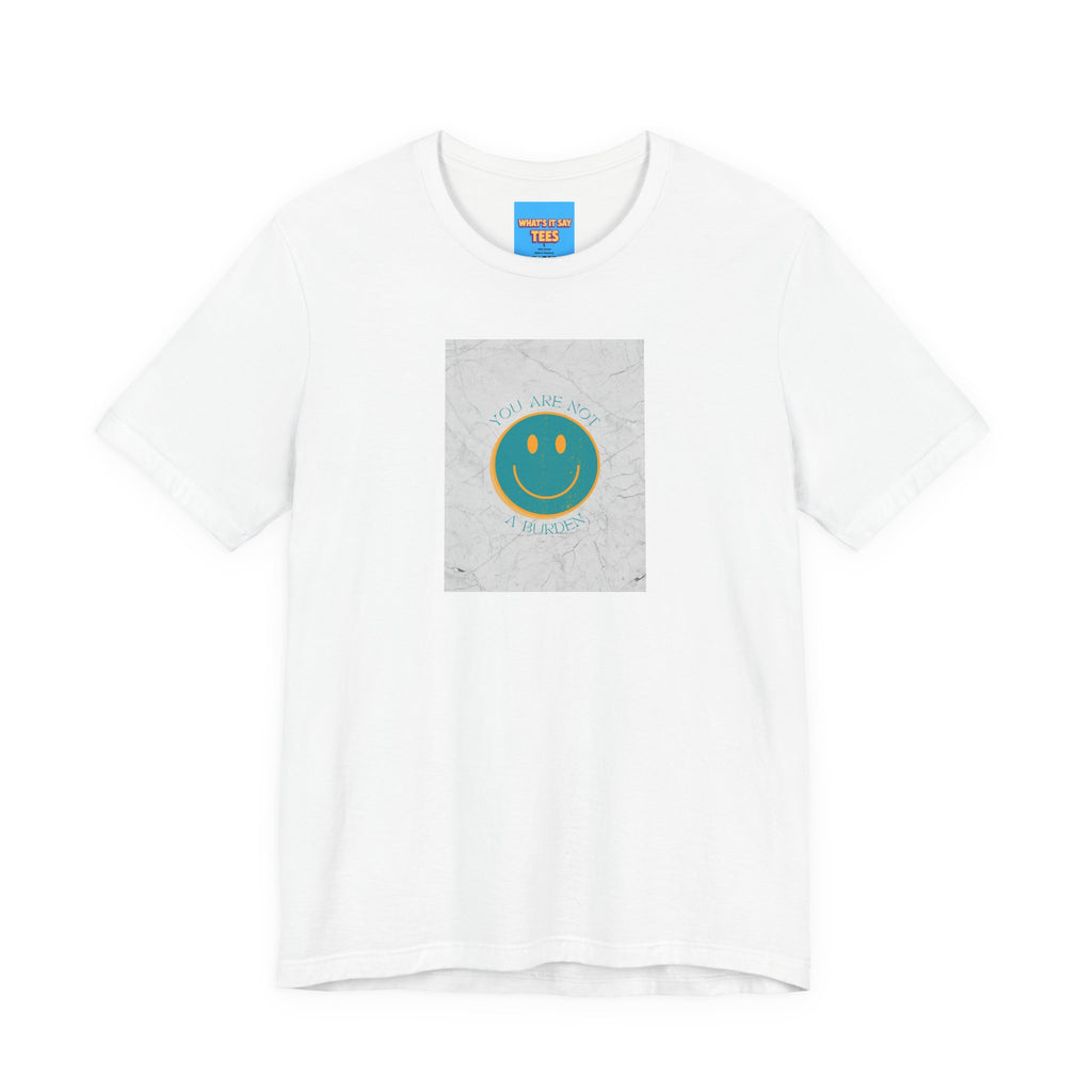 What's It Say Tees - "You Are Not a Burden"