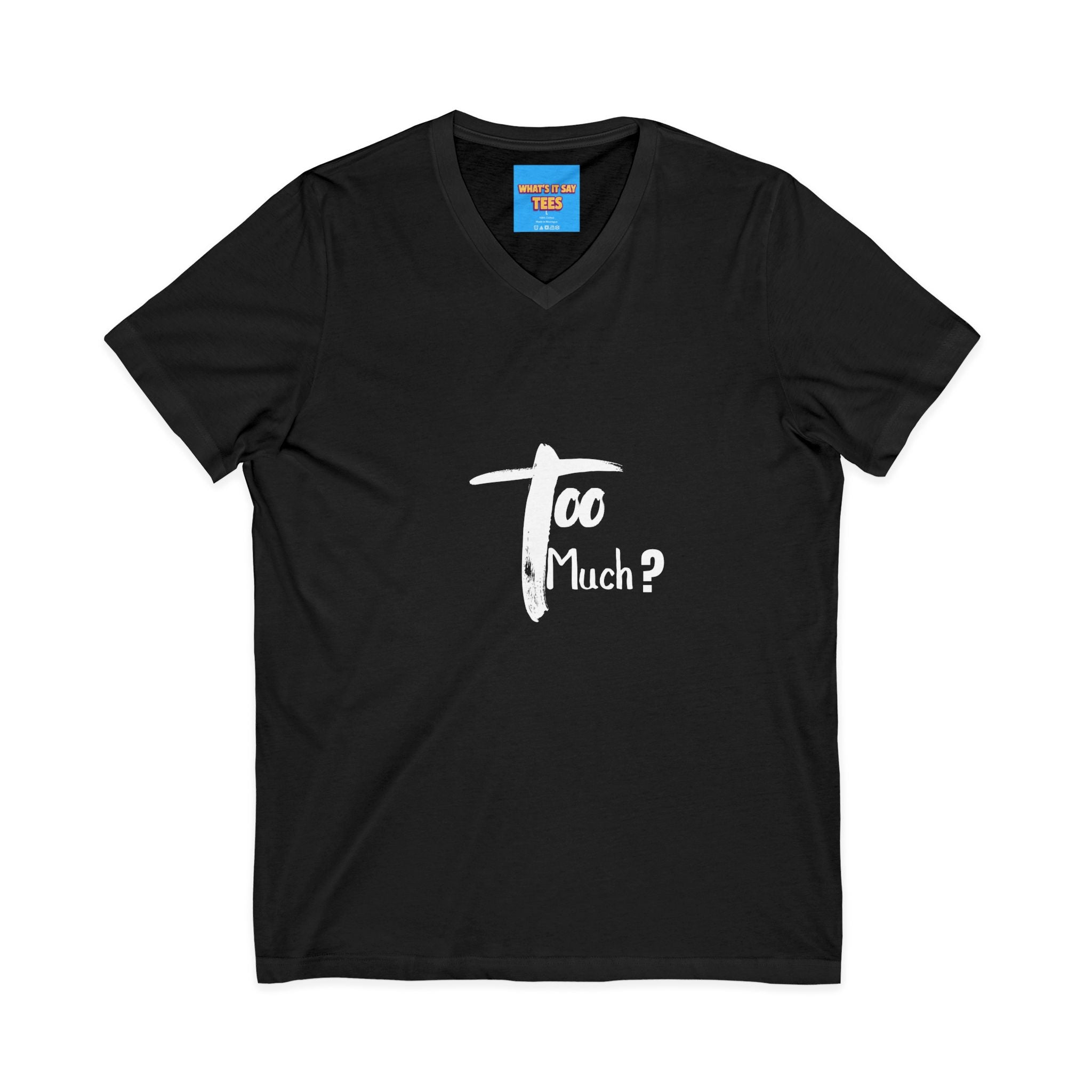 What's It Say Tees-V-Neck Tee | 'Too Much?' Minimal Script Graphic — Casual Everyday Shirt
