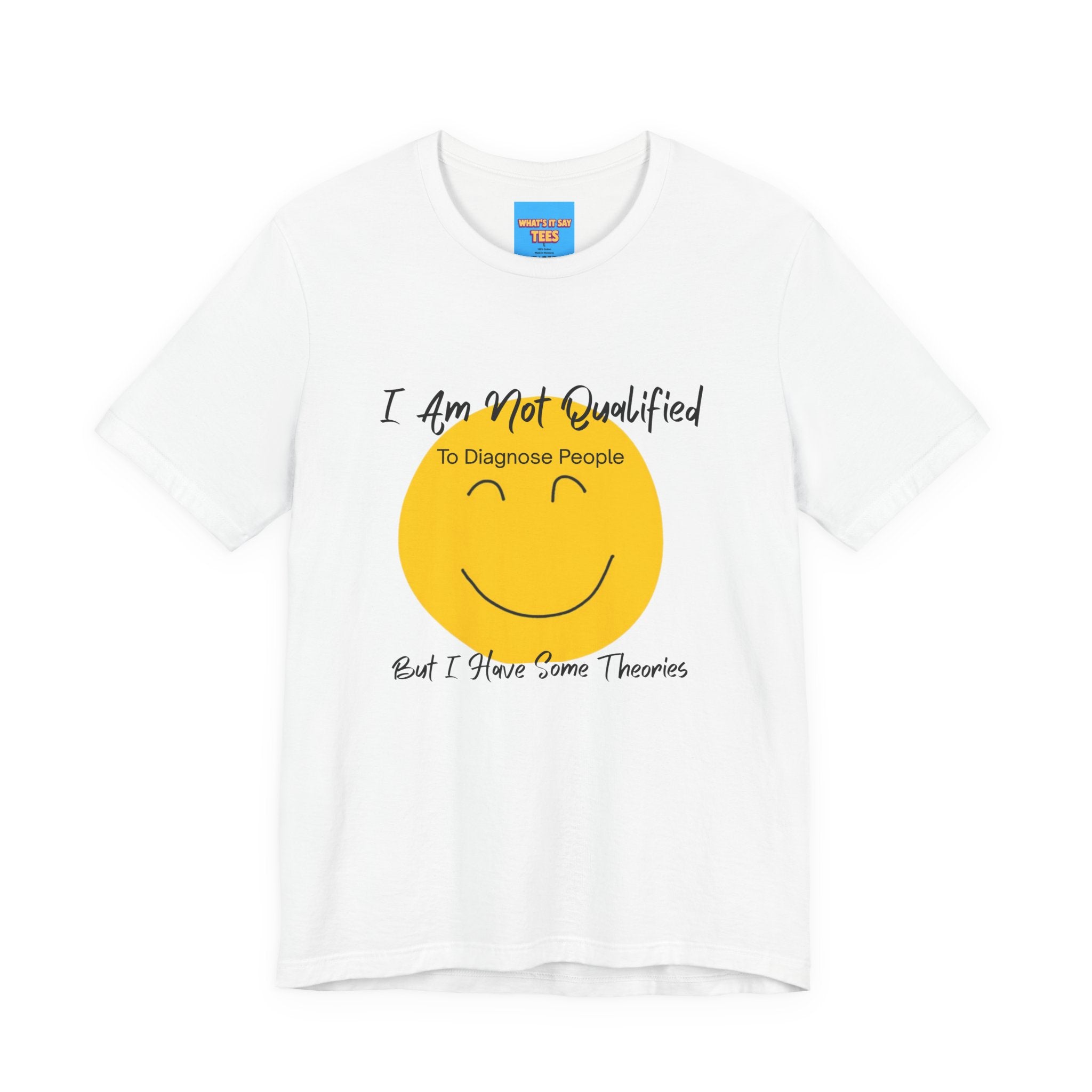 What's It Say Tees – "I Am Not Qualified To Diagnose People But I Have Some Theories"