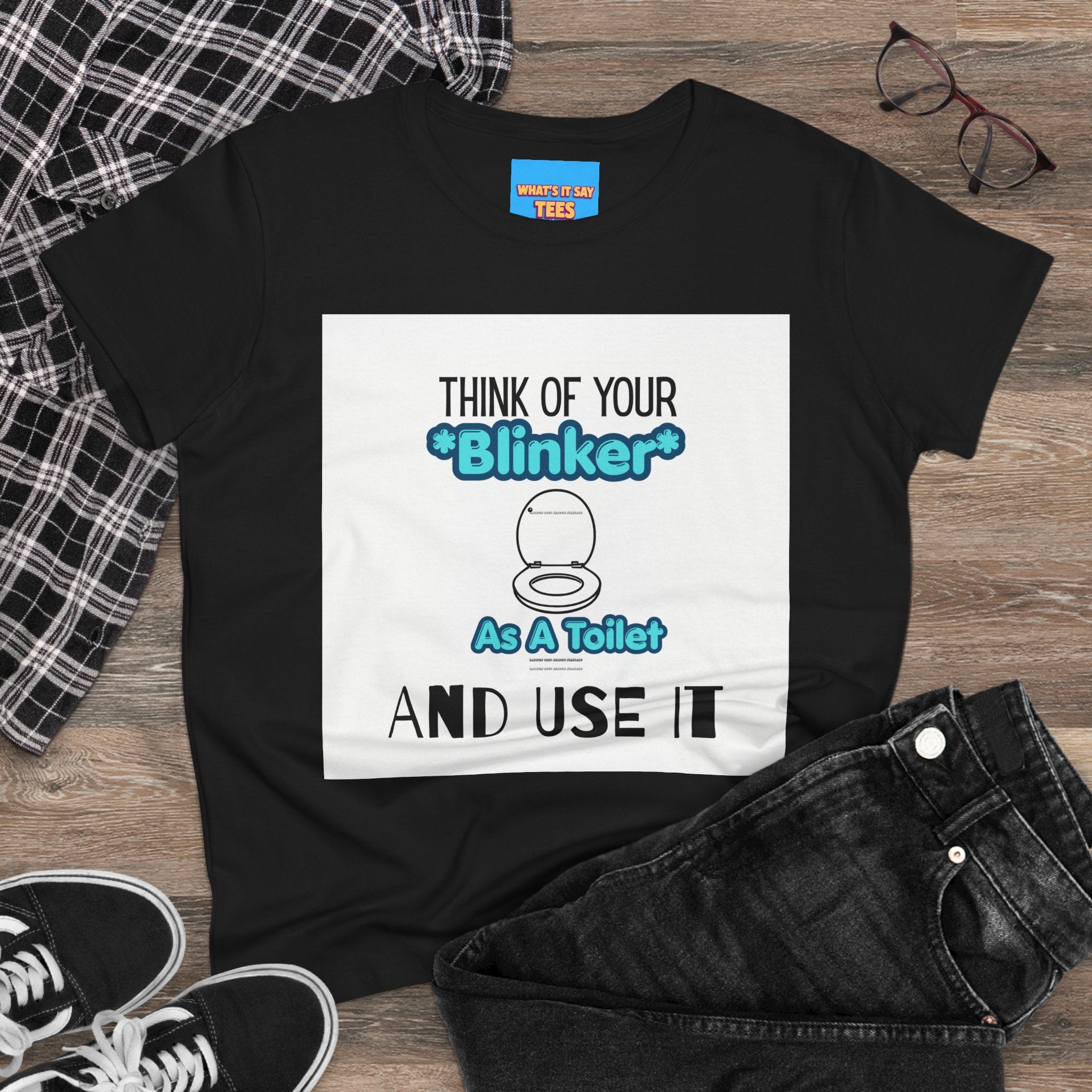 What's It Say Tees-Think Of Your 'Blinker' As A Toilet And Use It - Women's Graphic Tee