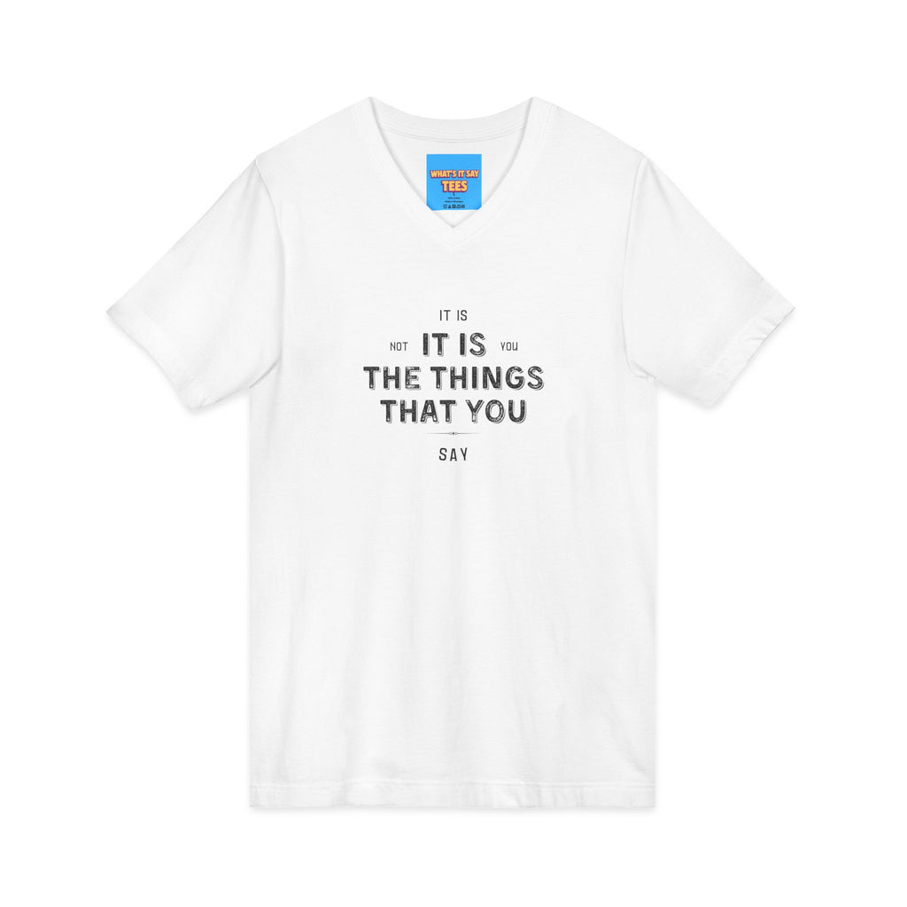 What's It Say Tees- It is not you, it is the things that you say