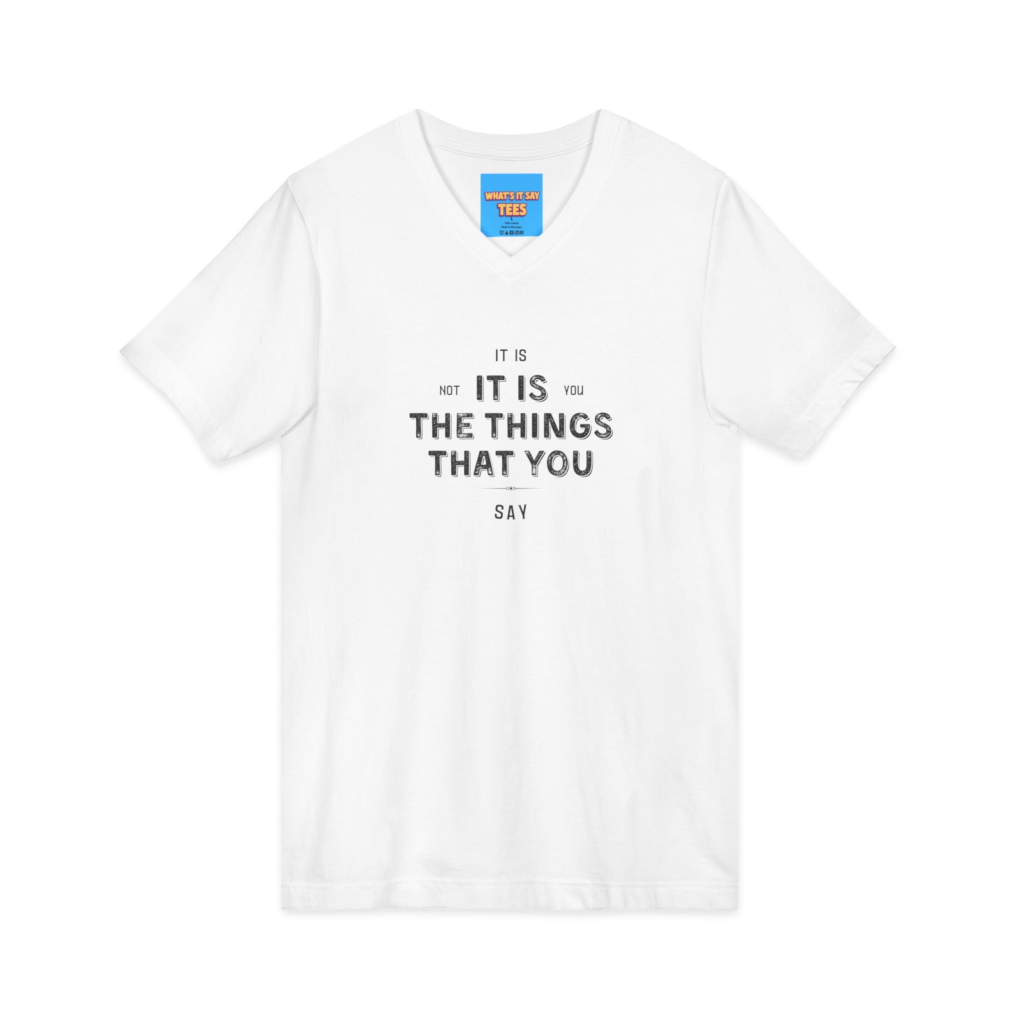 What's It Say Tees- It is not you, it is the things that you say