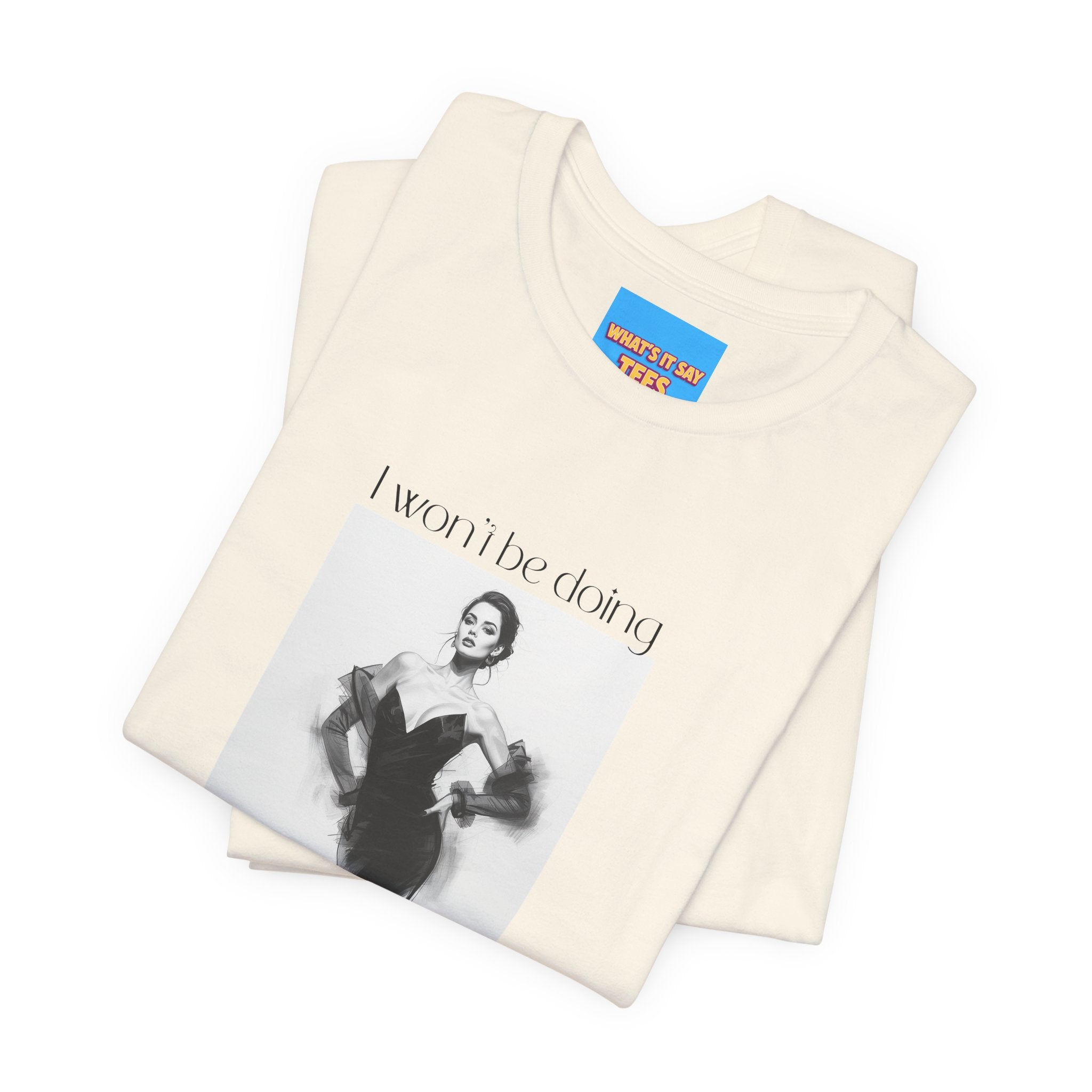 What's It Say Tees- I won't be doing any of those things